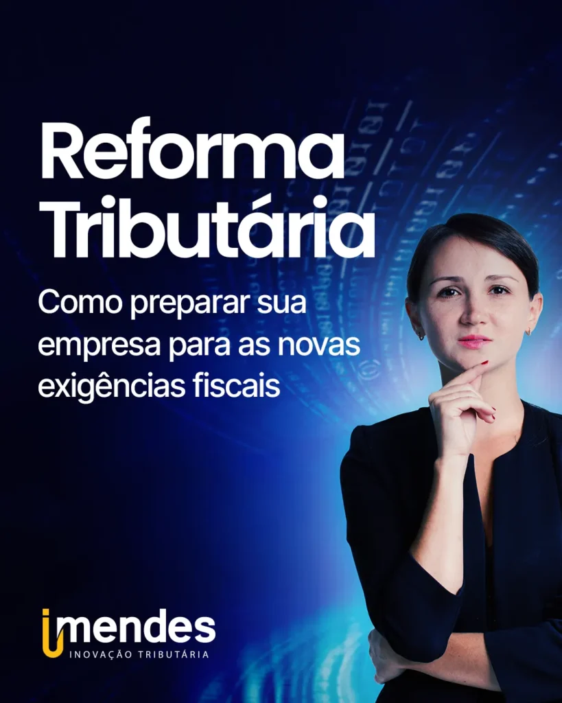 Reforma Tributária: como preparar sua empresa para as novas exigências fiscais