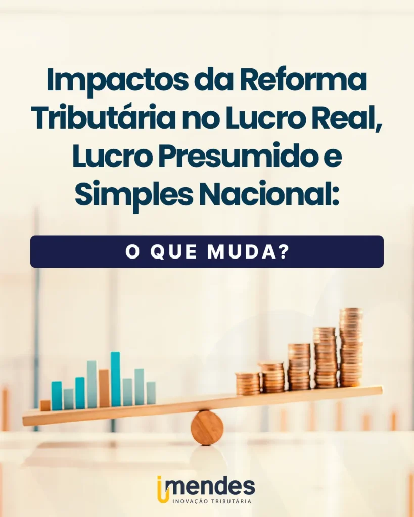 Impactos da Reforma Tributária no Lucro Real, Lucro Presumido e Simples Nacional: o que muda?