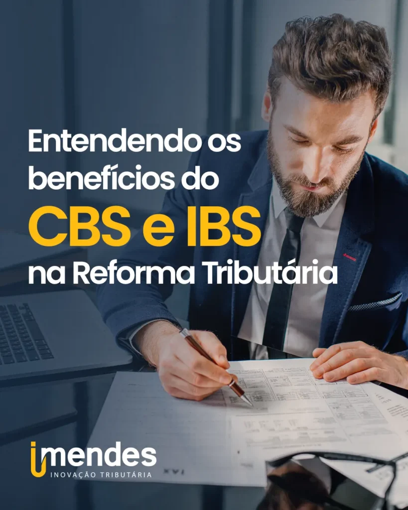Entendendo os benefícios do CBS e IBS na Reforma Tributária